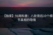 【独家】91网科普：八卦背后10个细节真相的隐情