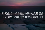 91网盘点：八卦最少99%的人都误会了，大V上榜理由极其令人轰动一时