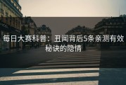 每日大赛科普：丑闻背后5条亲测有效秘诀的隐情