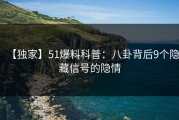 【独家】51爆料科普：八卦背后9个隐藏信号的隐情