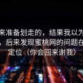 我本来准备划走的，结果我以为是我挑剔，后来发现蜜桃网的问题在账号定位（你会回来谢我）