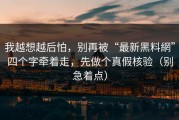 我越想越后怕，别再被“最新黑料網”四个字牵着走，先做个真假核验（别急着点）