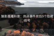 魅影直播科普：热点事件背后9个隐藏信号