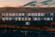 91在线避坑清单（高频踩雷版）：内容筛选一定要先处理（最后一句最关键）
