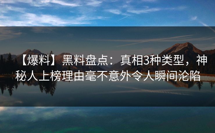 【爆料】黑料盘点:真相3种类型,神秘人上榜理由毫不意外令人瞬间沦陷 【爆料】黑料盘点:真相3种类型,神秘人上榜理由毫不意外令人瞬间沦陷